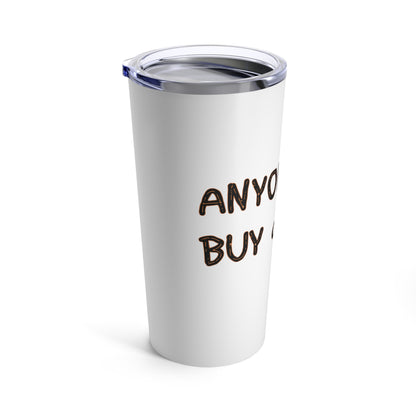 Anyone can... Tumbler 20oz